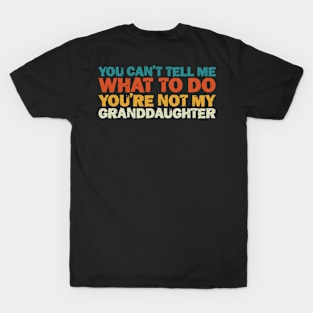 You Can't Tell Me What To Do You're Not My Granddaughter T-Shirt